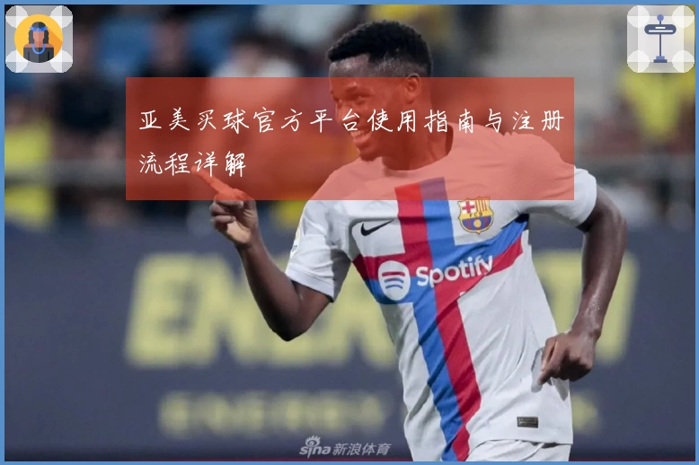 亚美买球官方平台使用指南与注册流程详解